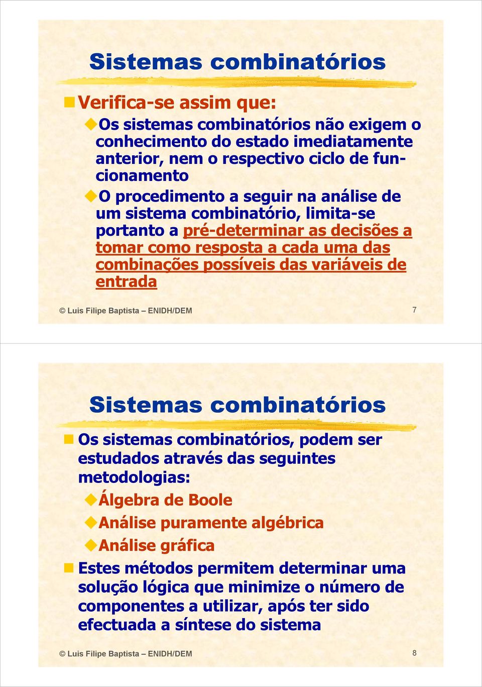 Luis Filipe Baptista ENIDH/DEM 7 Os sistemas combinatórios, podem ser estudados através das seguintes metodologias: Álgebra de Boole Análise puramente algébrica Análise gráfica