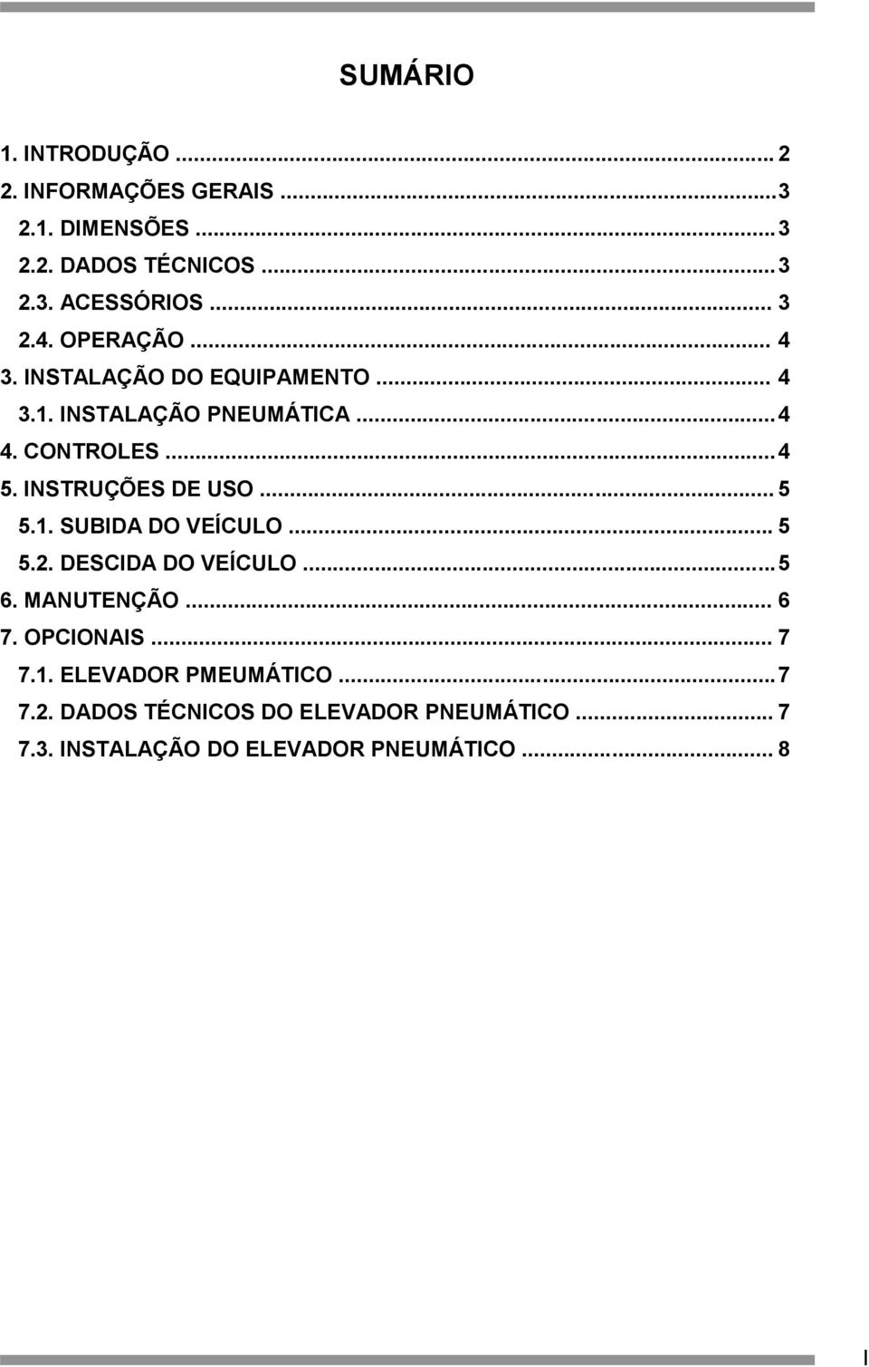 INSTRUÇÕES DE USO... 5 5.1. SUBIDA DO VEÍCULO... 5 5.2. DESCIDA DO VEÍCULO... 5 6. MANUTENÇÃO... 6 7. OPCIONAIS... 7 7.