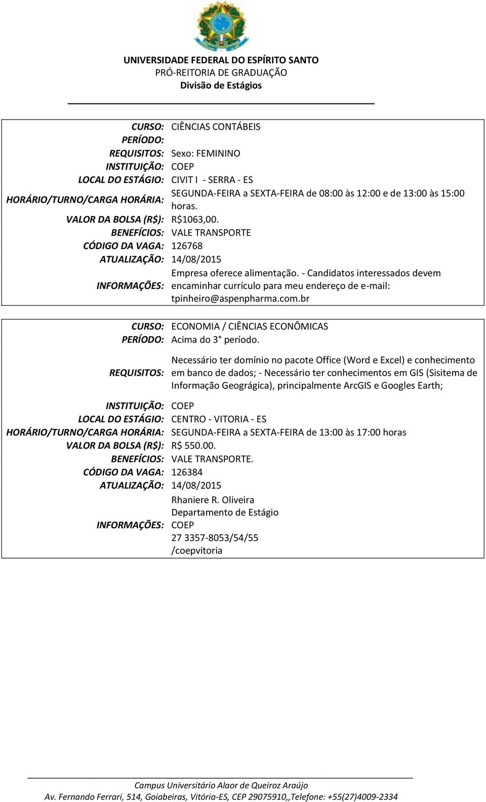 - Candidatos interessados devem encaminhar currículo para meu endereço de e-mail: tpinheiro@aspenpharma.com.br CURSO: ECONOMIA / CIÊNCIAS ECONÔMICAS Acima do 3 período.