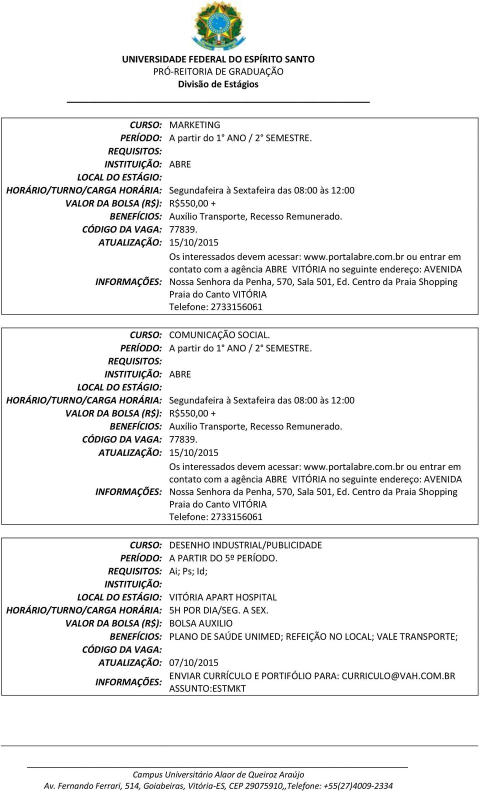 ATUALIZAÇÃO: 15/10/2015 Os interessados devem acessar: www.portalabre.com.br ou entrar em contato com a agência ABRE VITÓRIA no seguinte endereço: AVENIDA Nossa Senhora da Penha, 570, Sala 501, Ed.