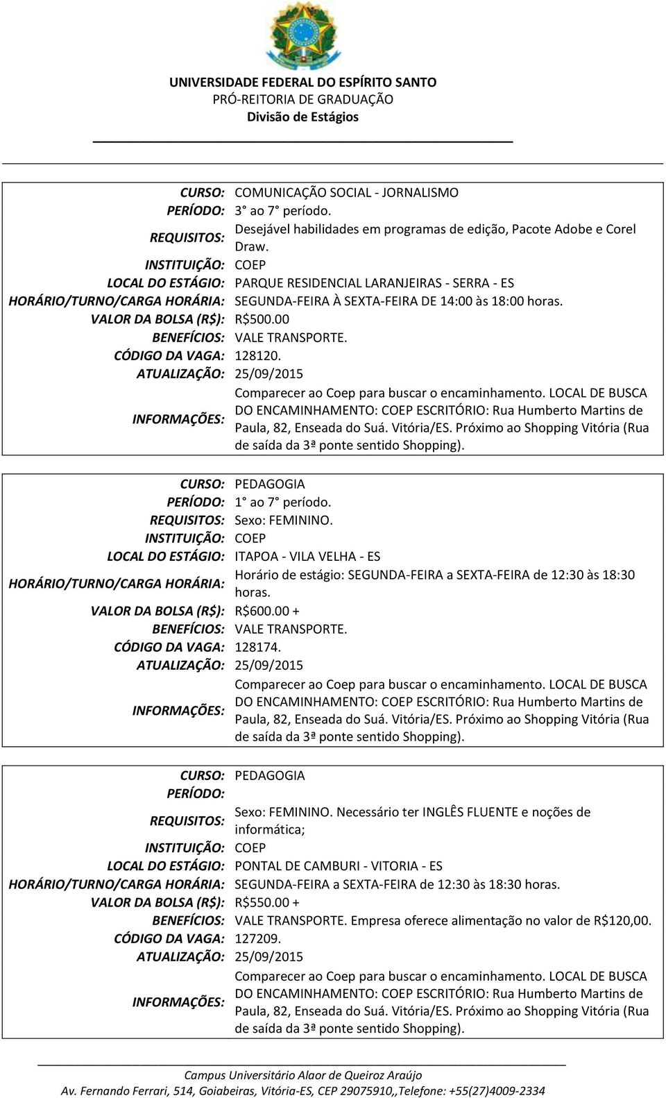 ATUALIZAÇÃO: 25/09/2015 Comparecer ao Coep para buscar o encaminhamento. LOCAL DE BUSCA DO ENCAMINHAMENTO: COEP ESCRITÓRIO: Rua Humberto Martins de Paula, 82, Enseada do Suá. Vitória/ES.