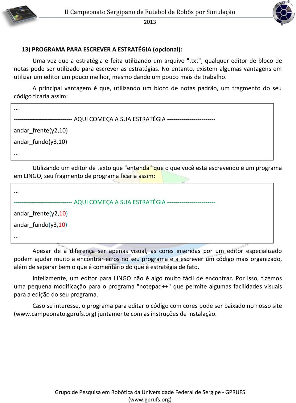 A principal vantagem é que, utilizando um bloco de notas padrão, um fragmento do seu código ficaria assim:.