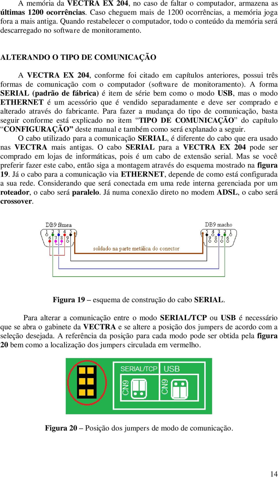 ALTERANDO O TIPO DE COMUNICAÇÃO A VECTRA EX 204, conforme foi citado em capítulos anteriores, possui três formas de comunicação com o computador (software de monitoramento).