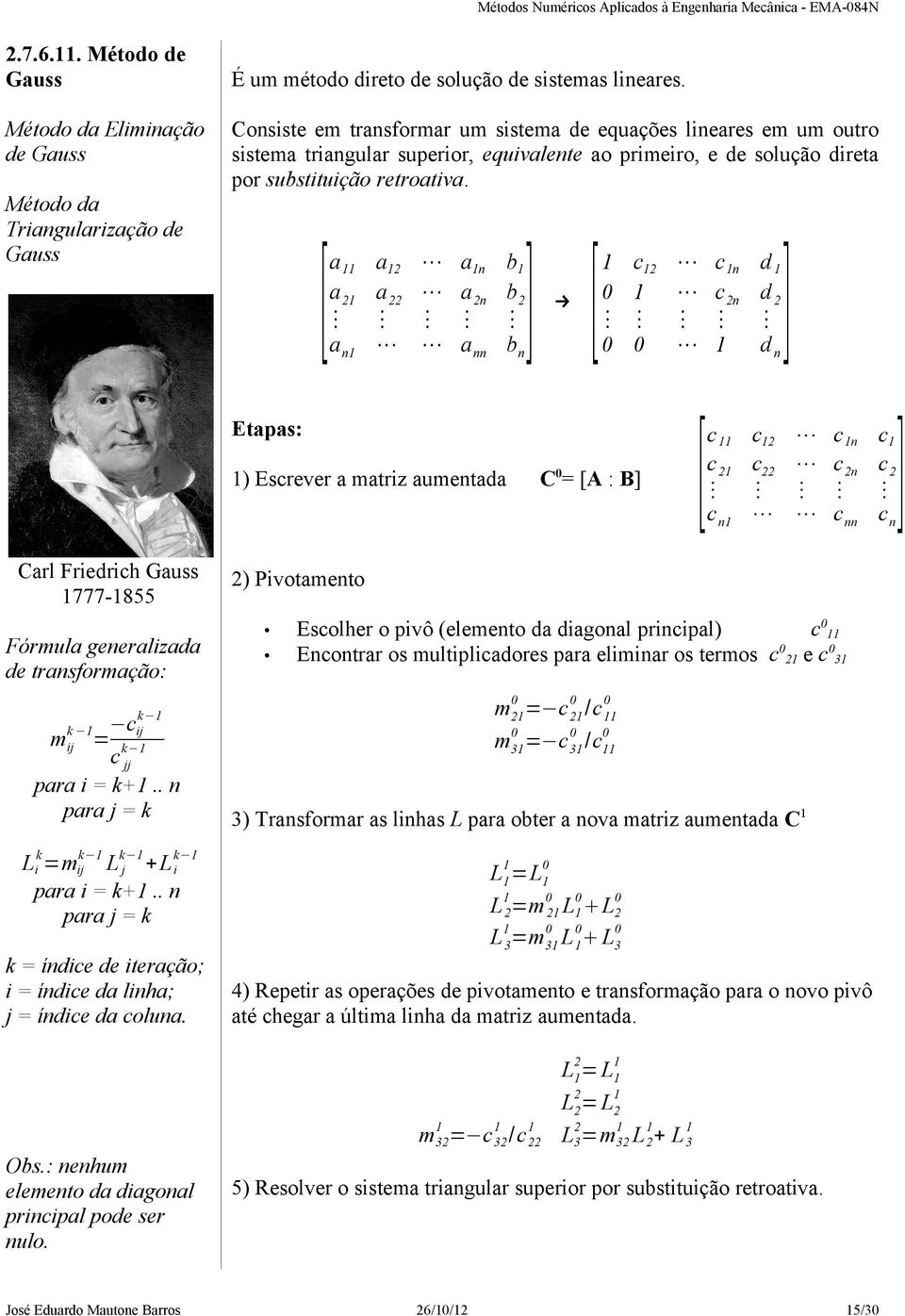 a 2 a 22 a 2n b 2 [a a2 an b a n a nn b n] [ c2 cn d 0 c 2n d n] 2 0 0 d Etapas: ) Escrever a matriz aumentada C 0 = [A : B] [c c2 cn c c 2 c 22 c 2n c 2 c n c nn c n] Carl Friedrich Gauss 777-855