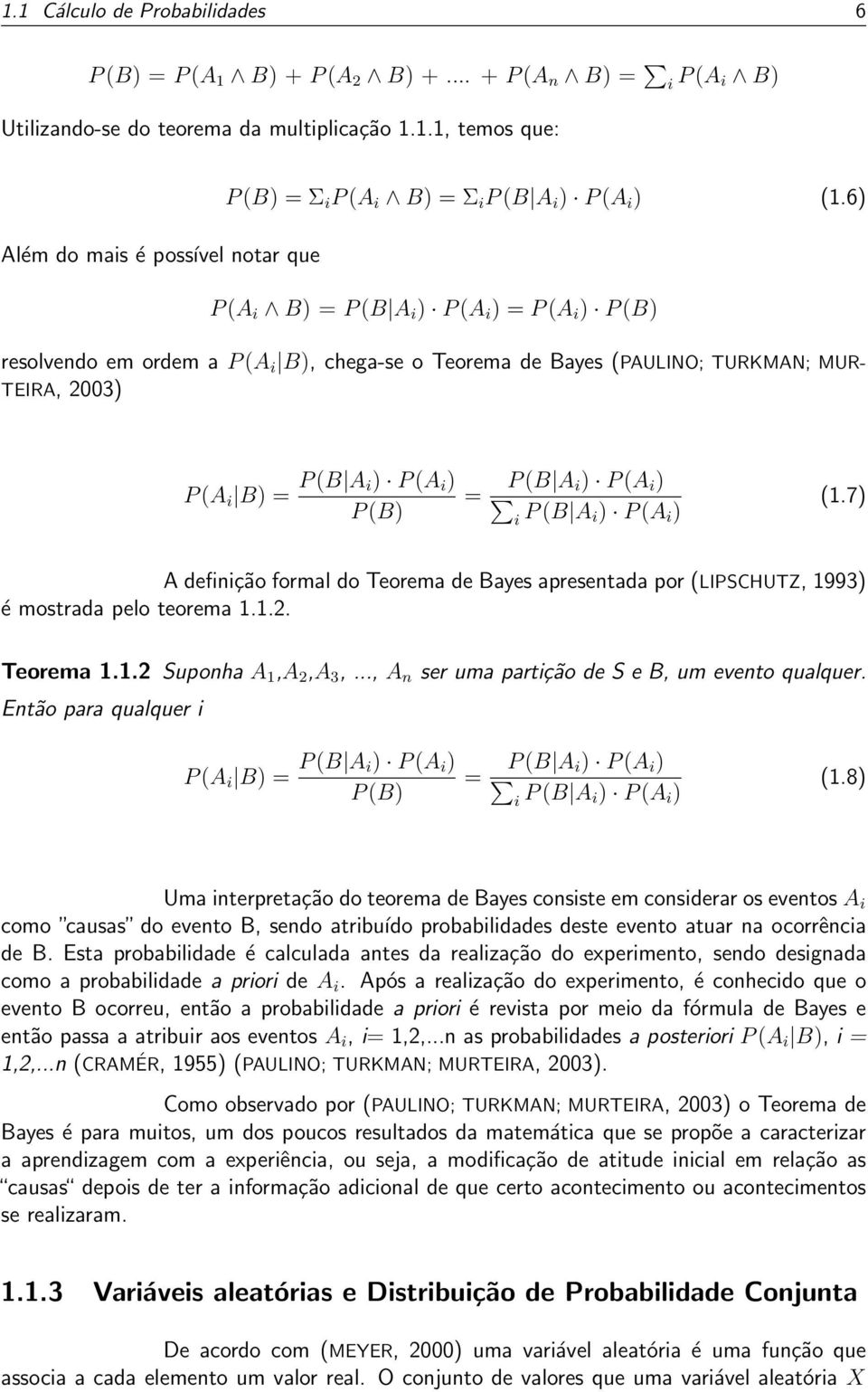 P (A i ) i P (B A i) P (A i ) (1.7) A definição formal do Teorema de Bayes apresentada por (LIPSCHUTZ, 1993) é mostrada pelo teorema 1.1.2. Teorema 1.1.2 Suponha A 1,A 2,A 3,.