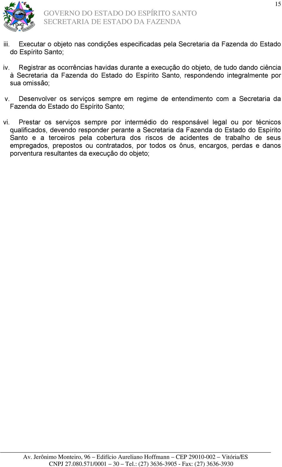 Desenvolver os serviços sempre em regime de entendimento com a Secretaria da Fazenda do Estado do Espírito Santo; vi.