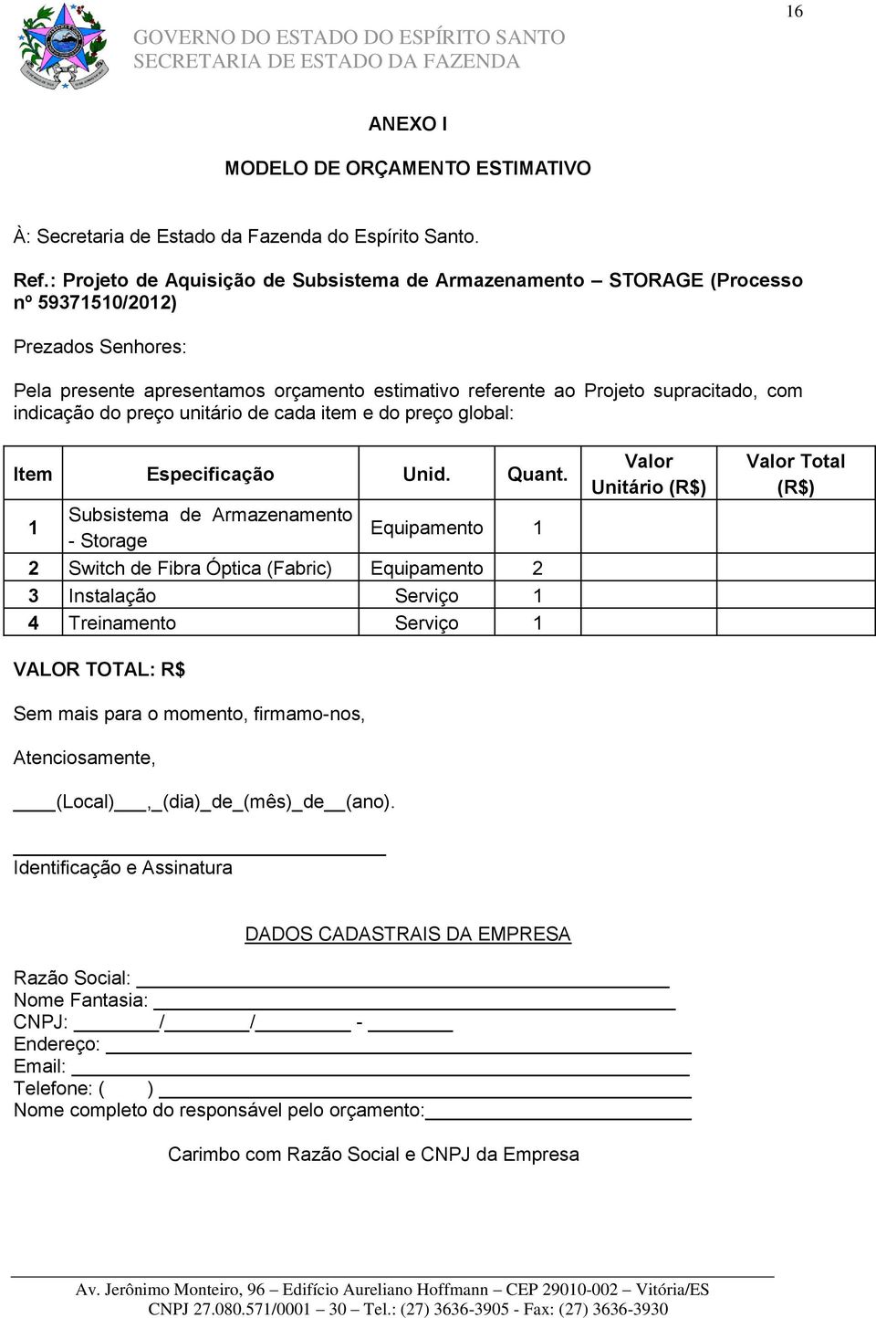 indicação do preço unitário de cada item e do preço global: Item Especificação Unid. Quant.