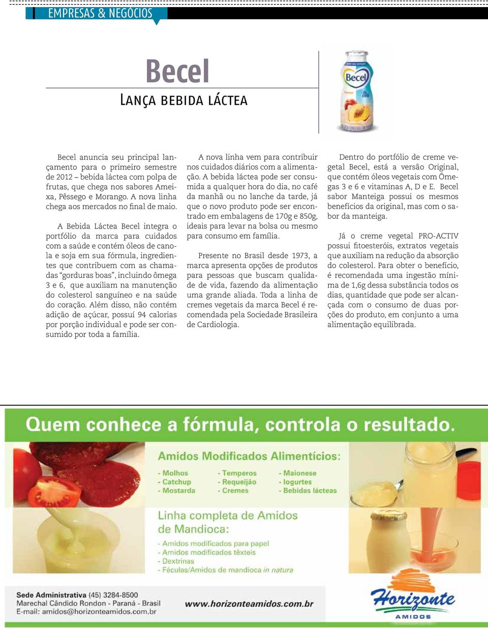 A Bebida Láctea Becel integra o portfólio da marca para cuidados com a saúde e contém óleos de canola e soja em sua fórmula, ingredientes que contribuem com as chamadas gorduras boas, incluindo ômega