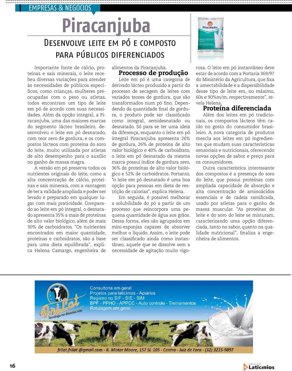 Além da opção integral, a Piracanjuba, uma das maiores marcas do segmento lácteo brasileiro, desenvolveu o leite em pó desnatado, com teor zero de gordura, e os compostos lácteos com proteína do soro