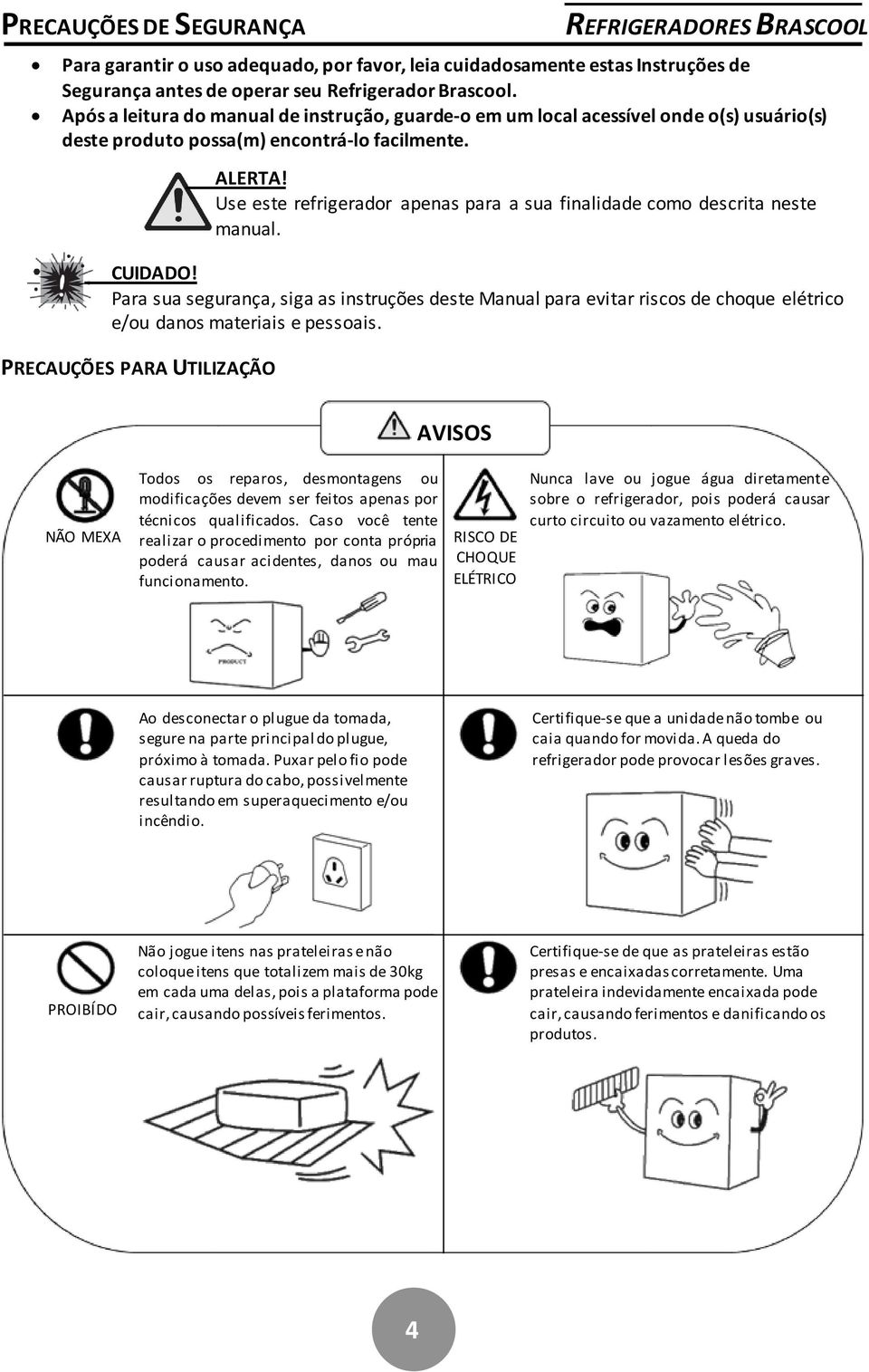 Para sua segurança, siga as instruções deste Manual para evitar riscos de choque elétrico e/ou danos materiais e pessoais. PRECAUÇÕES PARA UTILIZAÇÃO ALERTA!