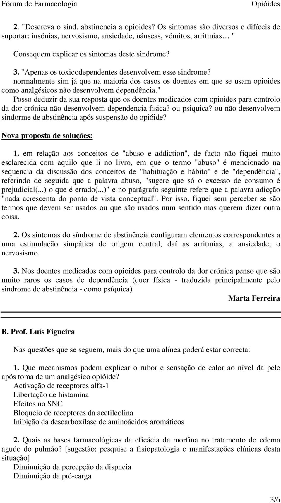 "Apenas os toxicodependentes desenvolvem esse sindrome? normalmente sim já que na maioria dos casos os doentes em que se usam opioides como analgésicos não desenvolvem dependência.