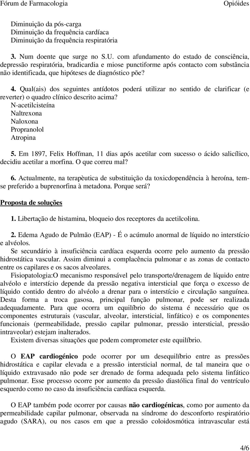 Qual(ais) dos seguintes antídotos poderá utilizar no sentido de clarificar (e reverter) o quadro clínico descrito acima? N-acetilcisteína Naltrexona Naloxona Propranolol Atropina 5.