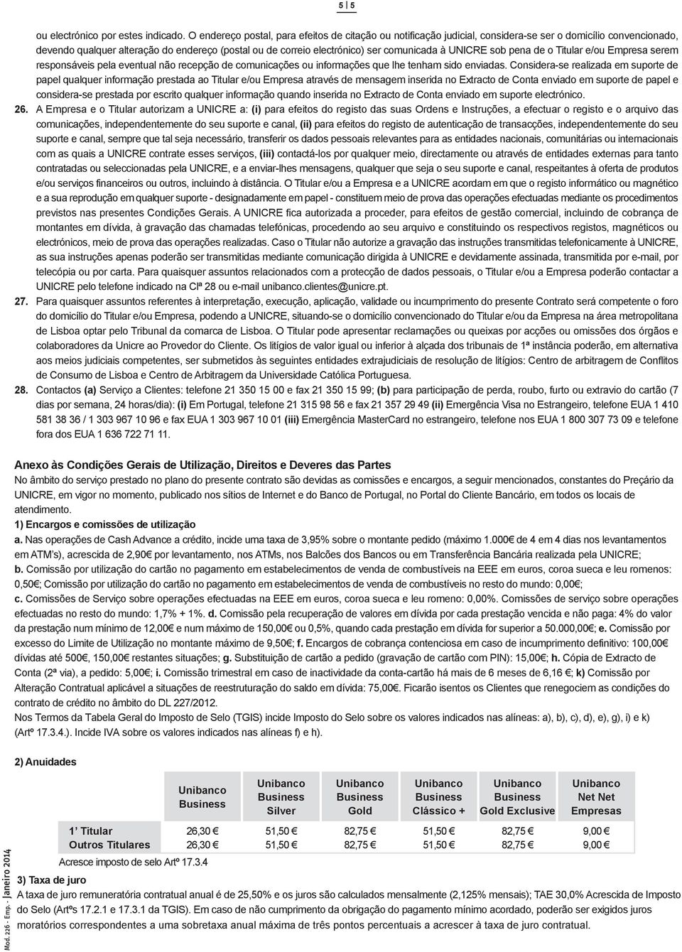 comunicada à UNICRE sob pena de o Titular e/ou Empresa serem responsáveis pela eventual não recepção de comunicações ou informações que lhe tenham sido enviadas.