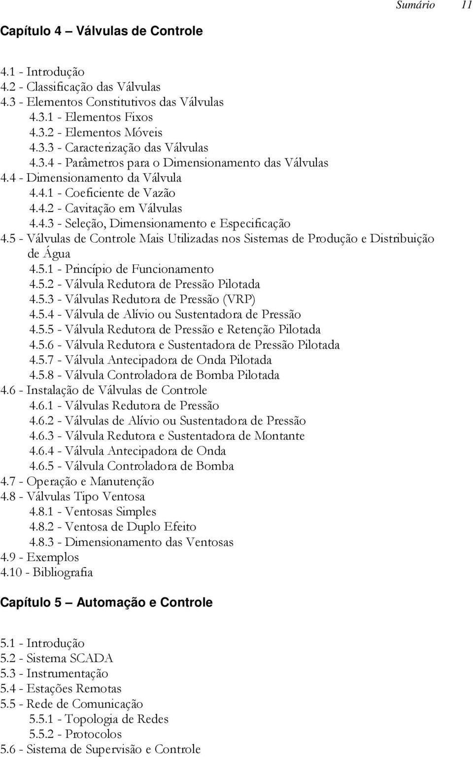 5 - Válvulas de Controle Mais Utilizadas nos Sistemas de Produção e Distribuição de Água 4.5.1 - Princípio de Funcionamento 4.5.2 - Válvula Redutora de Pressão Pilotada 4.5.3 - Válvulas Redutora de Pressão (VRP) 4.