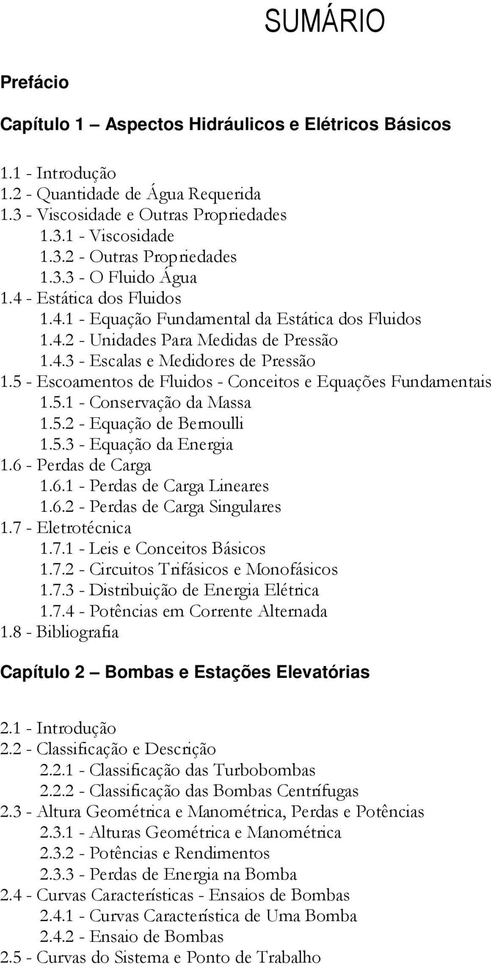 5 - Escoamentos de Fluidos - Conceitos e Equações Fundamentais 1.5.1 - Conservação da Massa 1.5.2 - Equação de Bernoulli 1.5.3 - Equação da Energia 1.6 - Perdas de Carga 1.6.1 - Perdas de Carga Lineares 1.