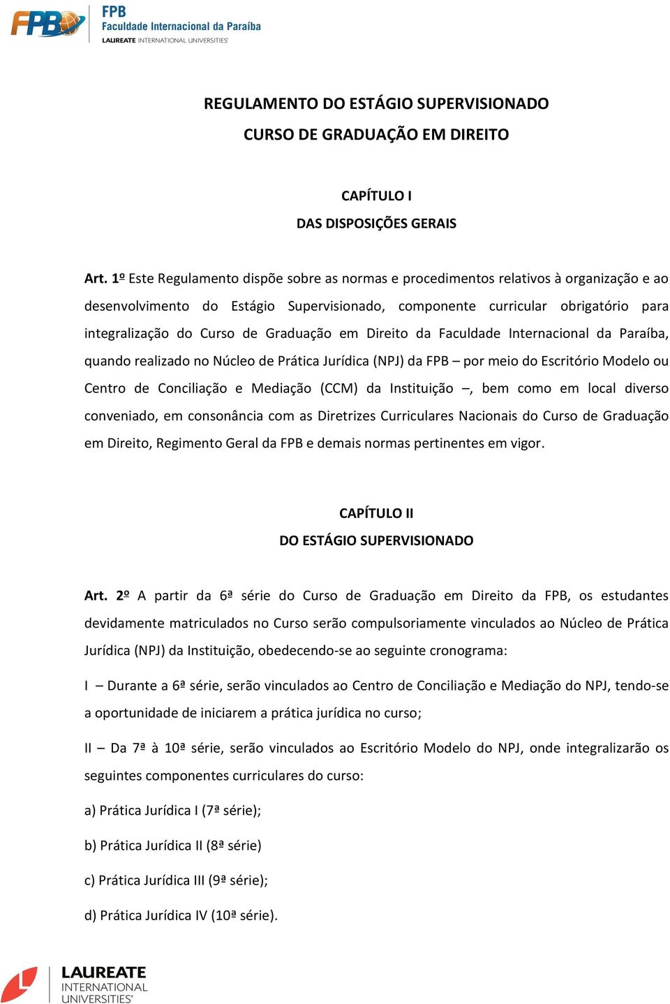 Graduação em Direito da Faculdade Internacional da Paraíba, quando realizado no Núcleo de Prática Jurídica (NPJ) da FPB por meio do Escritório Modelo ou Centro de Conciliação e Mediação (CCM) da