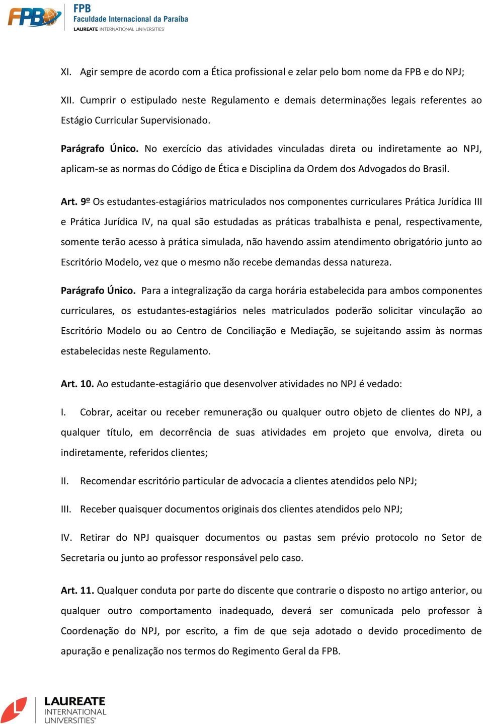 No exercício das atividades vinculadas direta ou indiretamente ao NPJ, aplicam-se as normas do Código de Ética e Disciplina da Ordem dos Advogados do Brasil. Art.
