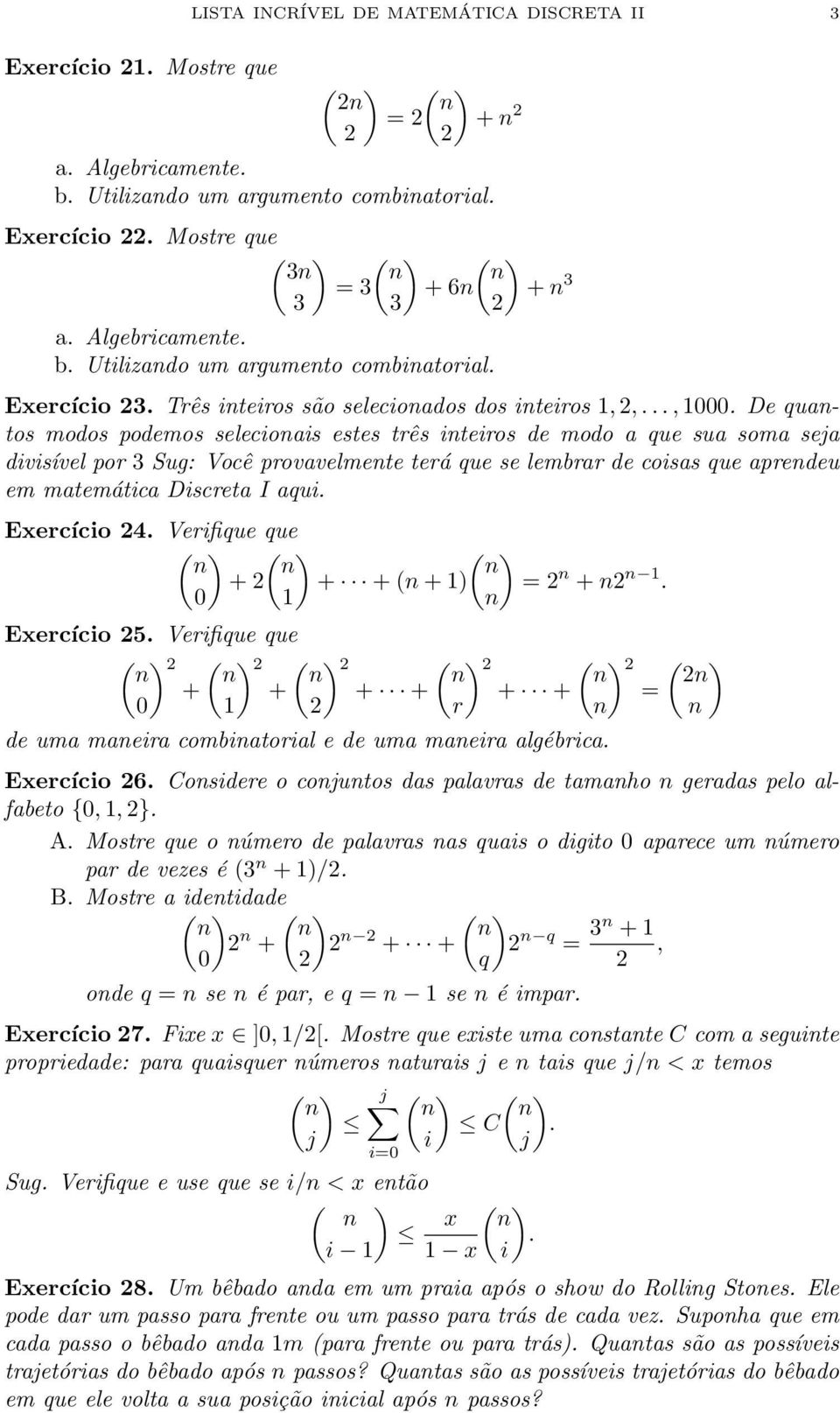 divisível por 3 Sug: Você provavelmete terá que se lembrar de coisas que apredeu em matemática Discreta I aqui Exercício 24 Verifique que ( ) ( ) ( ) + 2 + + ( + 1) = 2 + 2 1 0 1 Exercício 25