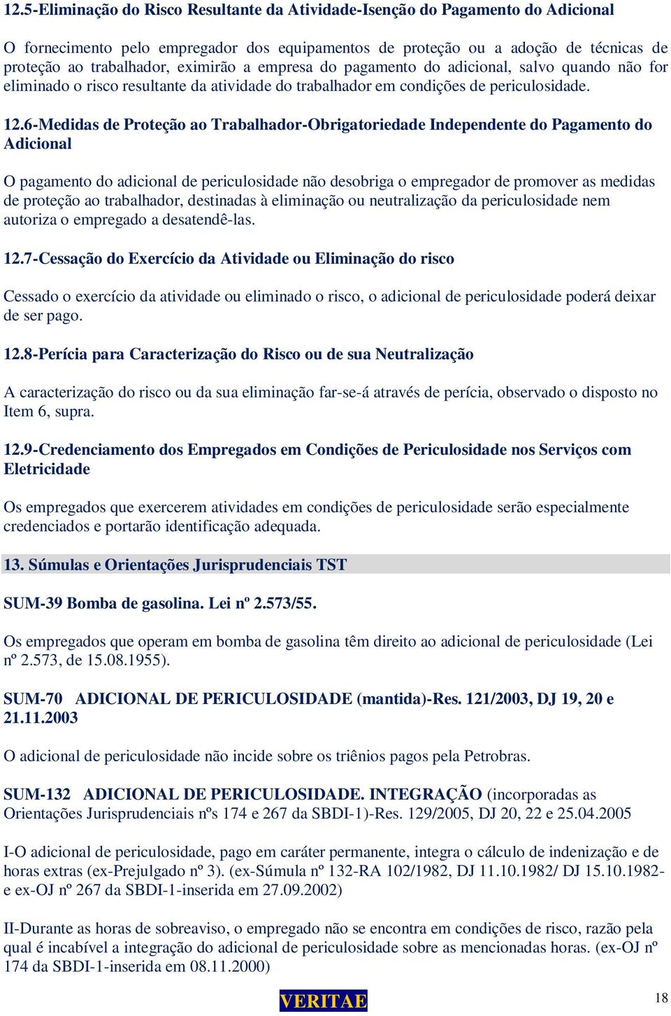 6-Medidas de Proteção ao Trabalhador-Obrigatoriedade Independente do Pagamento do Adicional O pagamento do adicional de periculosidade não desobriga o empregador de promover as medidas de proteção ao