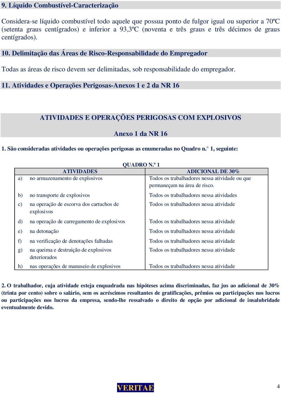 Atividades e Operações Perigosas-Anexos 1 e 2 da NR 16 ATIVIDADES E OPERAÇÕES PERIGOSAS COM EXPLOSIVOS Anexo 1 da NR 16 1. São consideradas atividades ou operações perigosas as enumeradas no Quadro n.