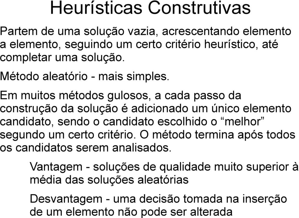 Em muitos métodos gulosos, a cada passo da construção da solução é adicionado um único elemento candidato, sendo o candidato escolhido o melhor