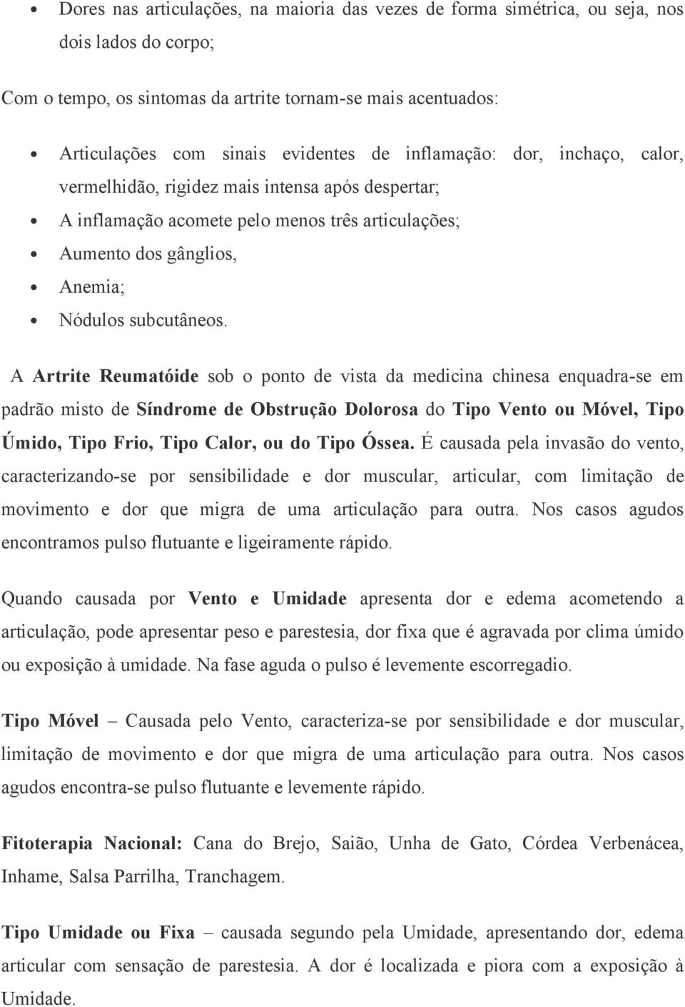 A Artrite Reumatóide sob o ponto de vista da medicina chinesa enquadra-se em padrão misto de Síndrome de Obstrução Dolorosa do Tipo Vento ou Móvel, Tipo Úmido, Tipo Frio, Tipo Calor, ou do Tipo Óssea.