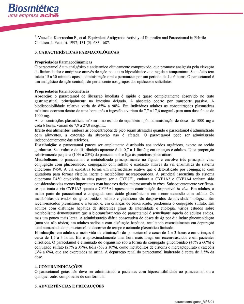 através de ação no centro hipotalâmico que regula a temperatura. Seu efeito tem início 15 a 30 minutos após a administração oral e permanece por um período de 4 a 6 horas.