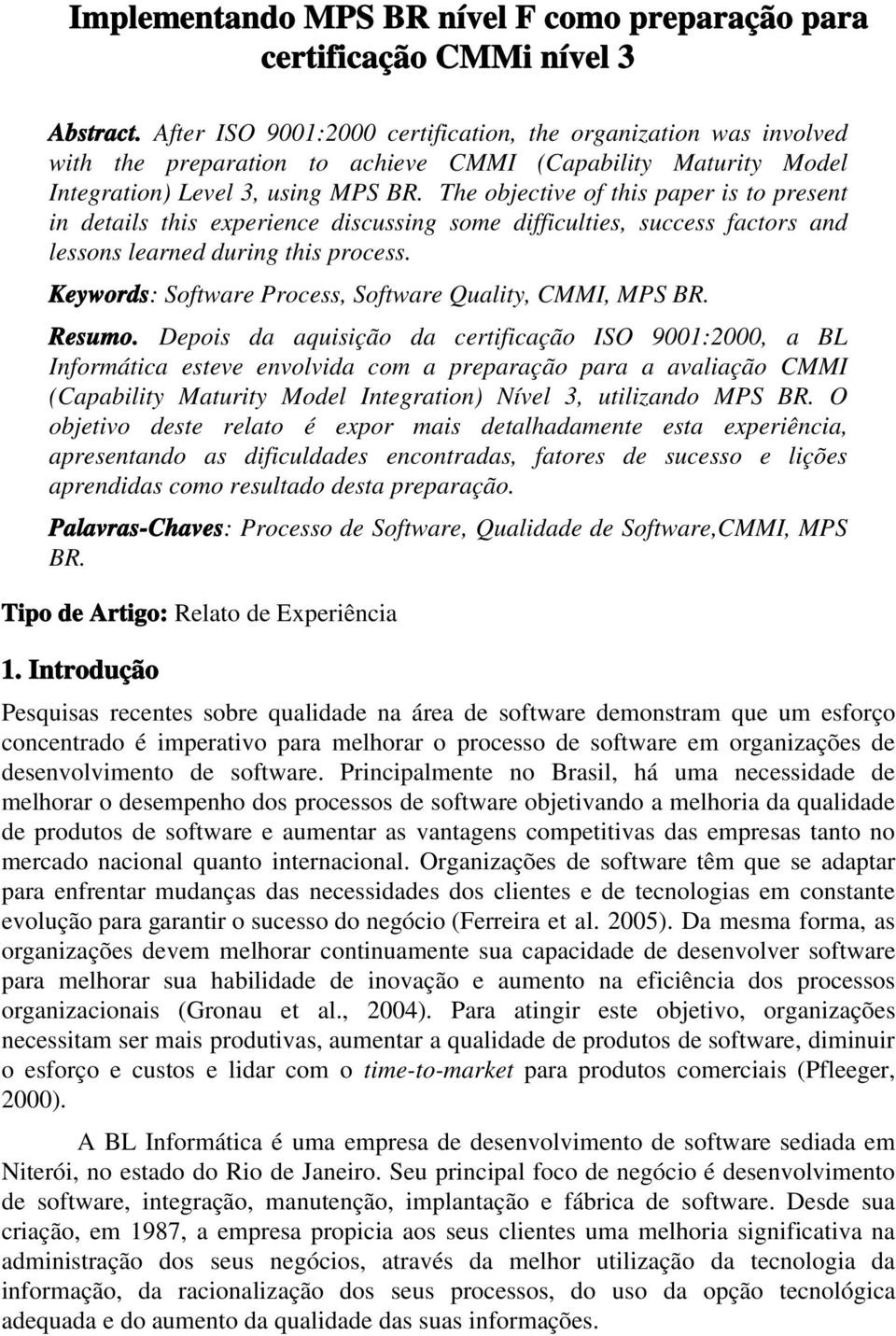 The objective of this paper is to present in details this experience discussing some difficulties, success factors and lessons learned during this process.