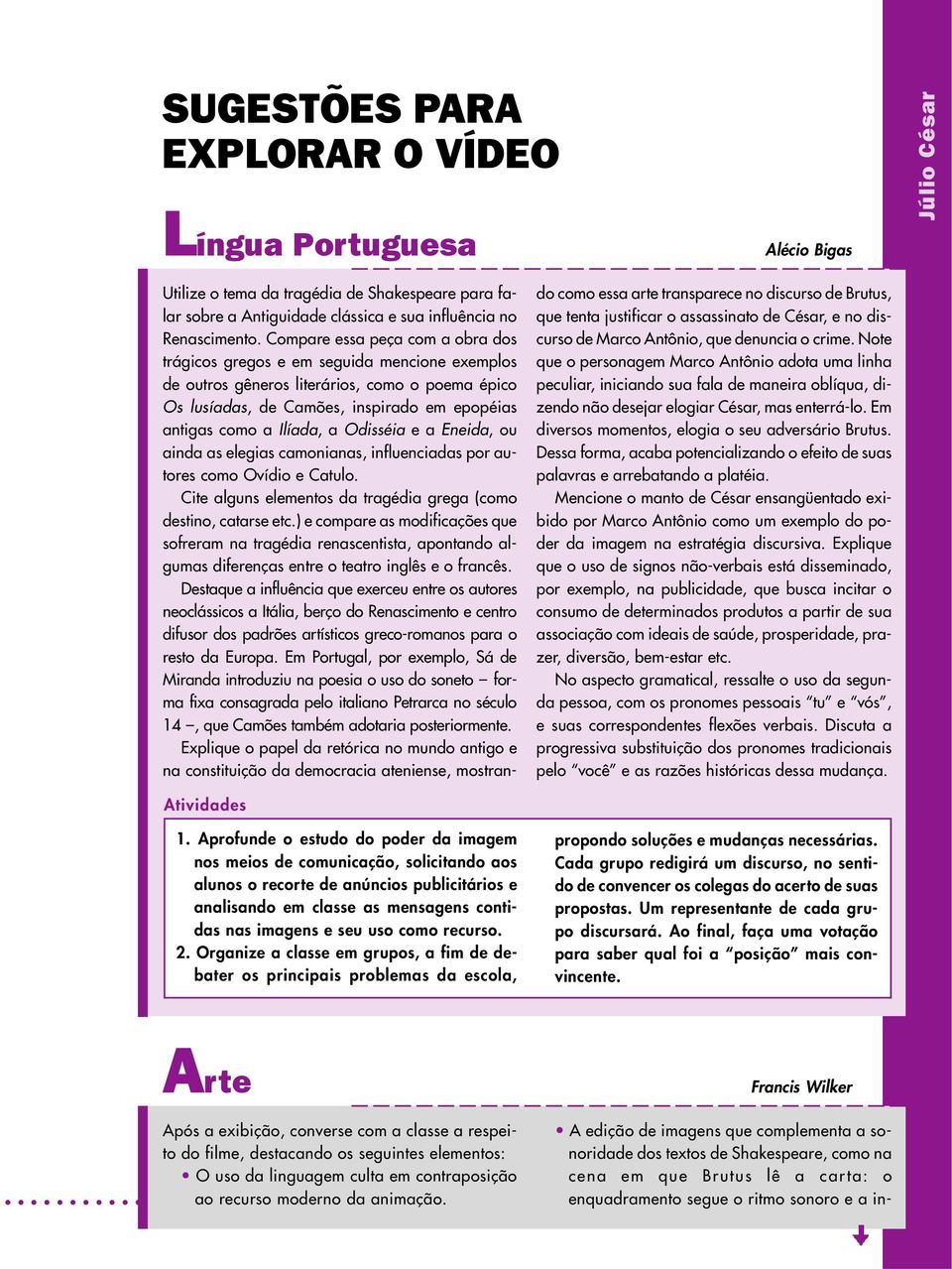 Odisséia e a Eneida, ou ainda as elegias camonianas, influenciadas por autores como Ovídio e Catulo. Cite alguns elementos da tragédia grega (como destino, catarse etc.