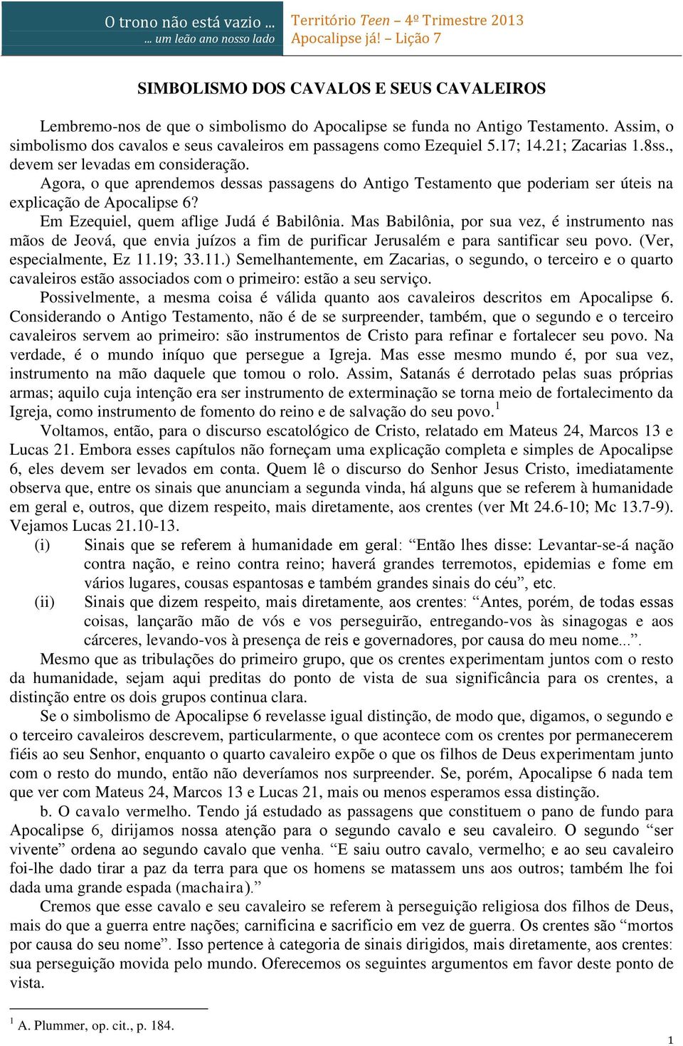 Em Ezequiel, quem aflige Judá é Babilônia. Mas Babilônia, por sua vez, é instrumento nas mãos de Jeová, que envia juízos a fim de purificar Jerusalém e para santificar seu povo.