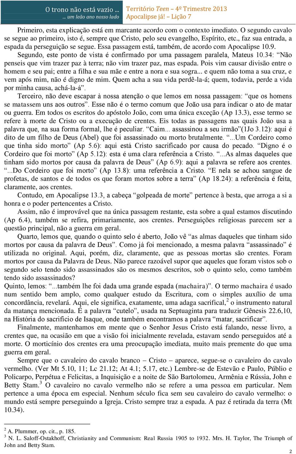 34: Não penseis que vim trazer paz à terra; não vim trazer paz, mas espada. Pois vim causar divisão entre o homem e seu pai; entre a filha e sua mãe e entre a nora e sua sogra.