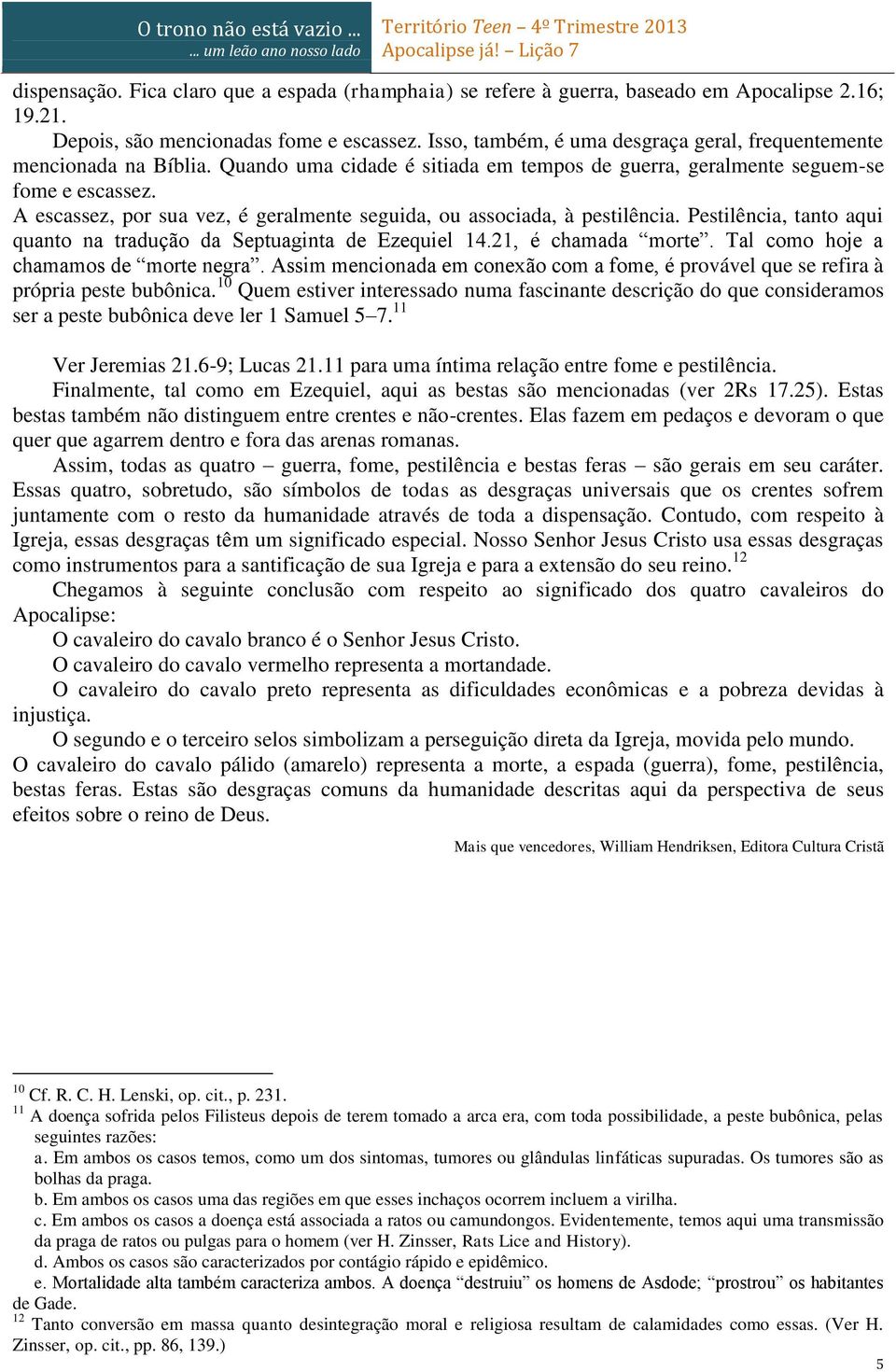 A escassez, por sua vez, é geralmente seguida, ou associada, à pestilência. Pestilência, tanto aqui quanto na tradução da Septuaginta de Ezequiel 14.21, é chamada morte.