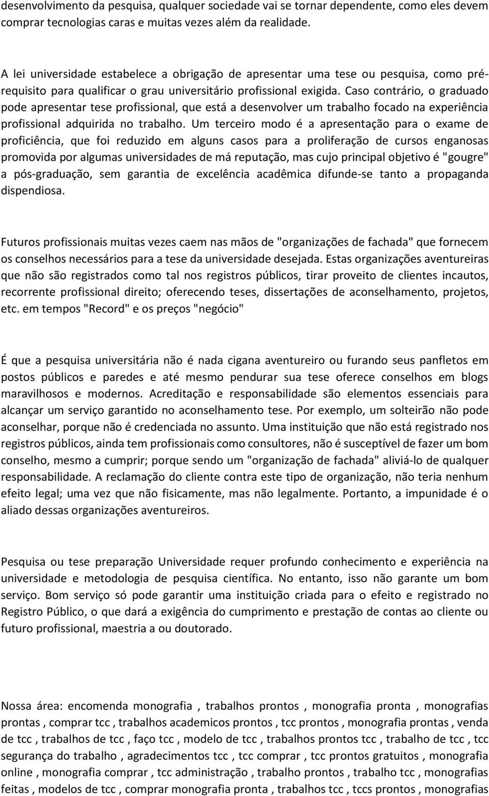 Caso contrário, o graduado pode apresentar tese profissional, que está a desenvolver um trabalho focado na experiência profissional adquirida no trabalho.