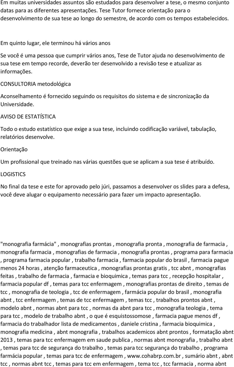 Em quinto lugar, ele terminou há vários anos Se você é uma pessoa que cumprir vários anos, Tese de Tutor ajuda no desenvolvimento de sua tese em tempo recorde, deverão ter desenvolvido a revisão tese