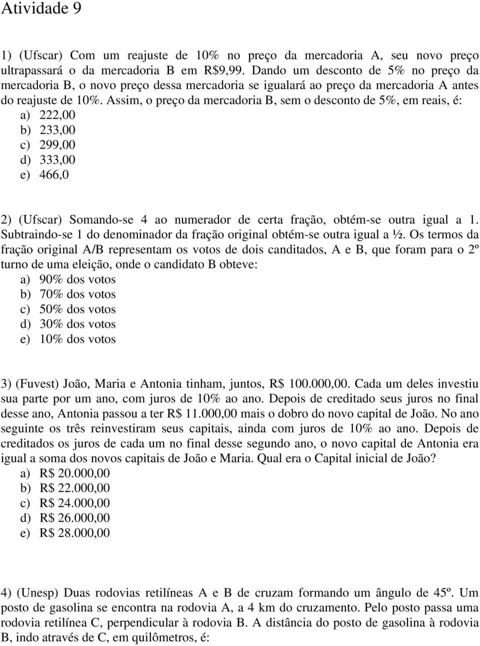 Assim, o preço da mercadoria B, sem o desconto de 5%, em reais, é: a) 222,00 b) 233,00 c) 299,00 d) 333,00 e) 466,0 2) (Ufscar) Somando-se 4 ao numerador de certa fração, obtém-se outra igual a 1.