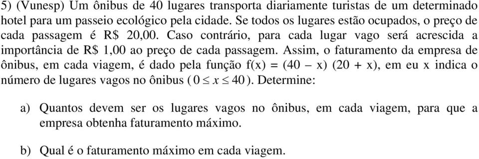 Caso contrário, para cada lugar vago será acrescida a importância de R$ 1,00 ao preço de cada passagem.