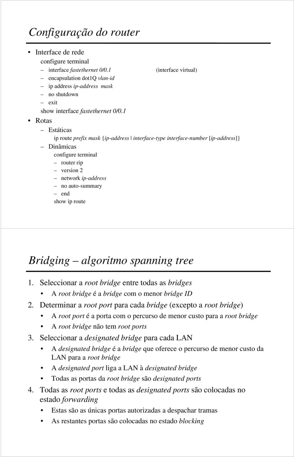 spanning tree 1. Seleccionar a root bridge entre todas as bridges A root bridge éa bridge com o menor bridge ID 2.