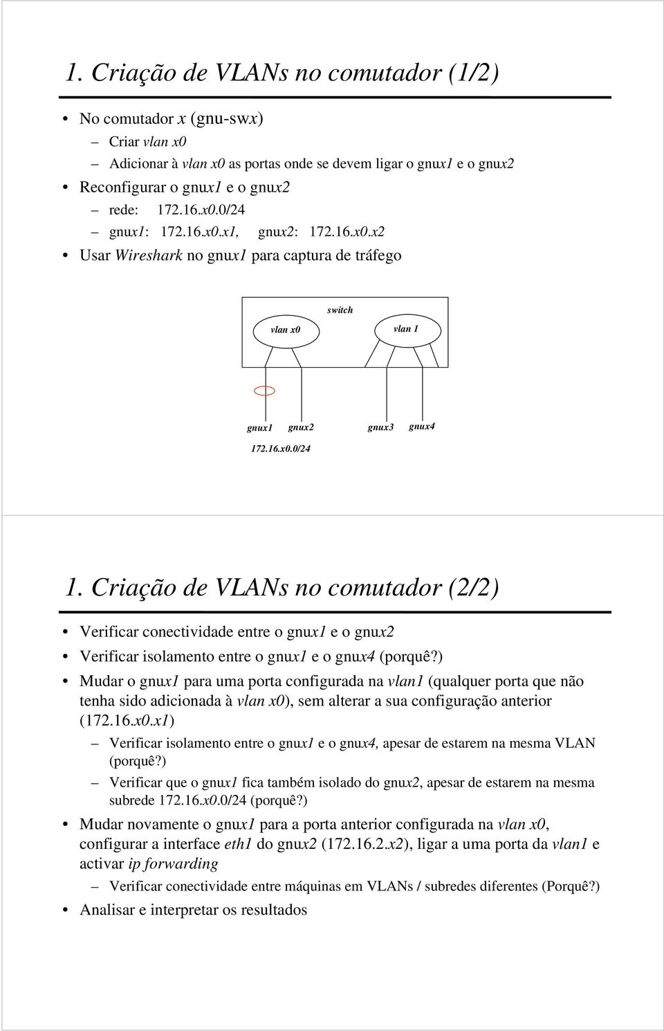 Criação de VLANs no comutador (2/2) Verificar conectividade entre o gnux1 e o gnux2 Verificar isolamento entre o gnux1 e o gnux4 (porquê?