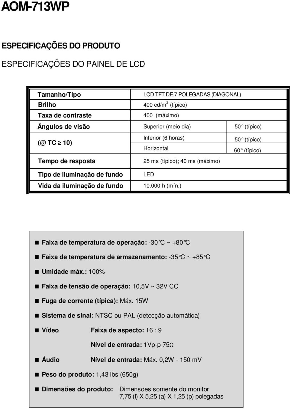 ) Faixa de temperatura de operação: -30 C ~ +80 C Faixa de temperatura de armazenamento: -35 C ~ +85 C Umidade máx.: 100% Faixa de tensão de operação: 10,5V ~ 32V CC Fuga de corrente (típica): Máx.