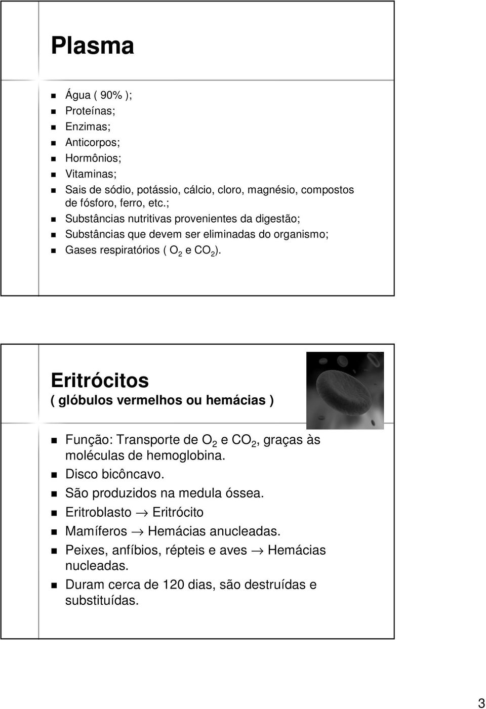 Eritrócitos ( glóbulos vermelhos ou hemácias ) Função: Transporte de O 2 e CO 2, graças as às moléculas de hemoglobina. Disco bicôncavo.