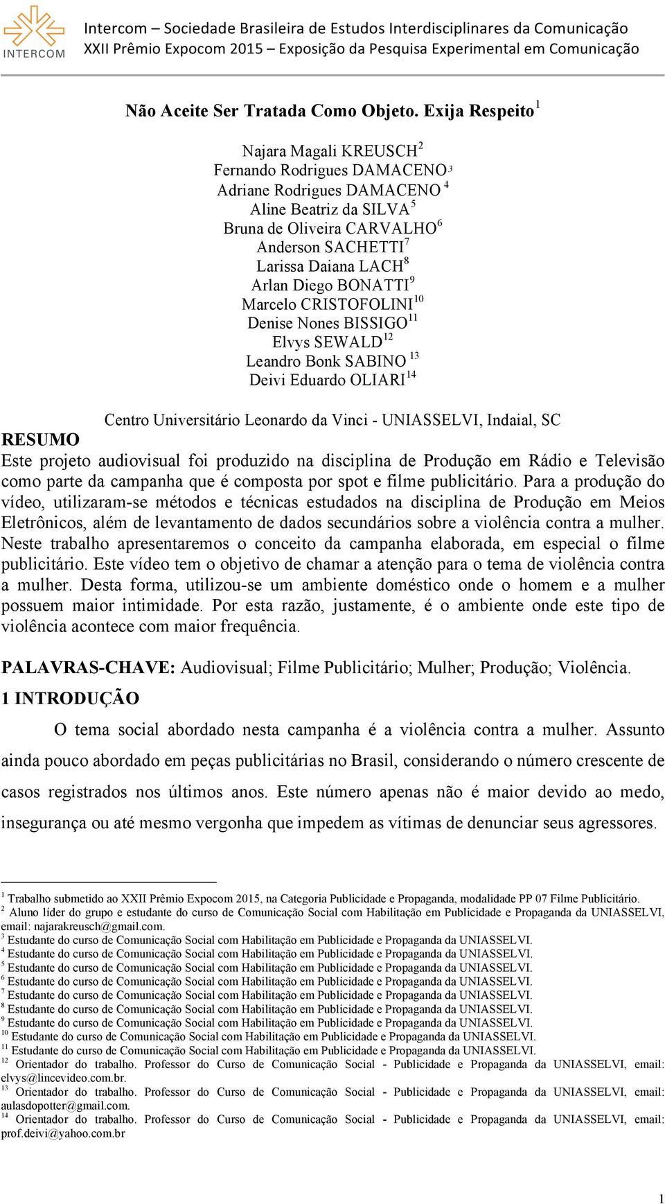 Arlan Diego BONATTI 9 Marcelo CRISTOFOLINI 10 Denise Nones BISSIGO 11 Elvys SEWALD 12 Leandro Bonk SABINO 13 Deivi Eduardo OLIARI 14 Centro Universitário Leonardo da Vinci - UNIASSELVI, Indaial, SC