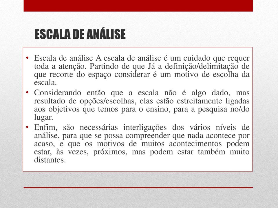 Considerando então que a escala não é algo dado, mas resultado de opções/escolhas, elas estão estreitamente ligadas aos objetivos que temos para o ensino,