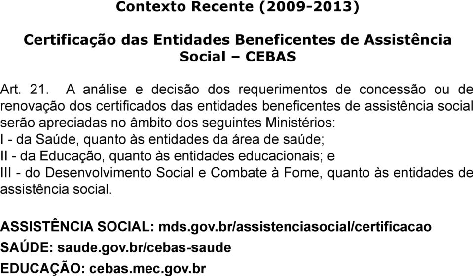 âmbito dos seguintes Ministérios: I - da Saúde, quanto às entidades da área de saúde; II - da Educação, quanto às entidades educacionais; e III - do