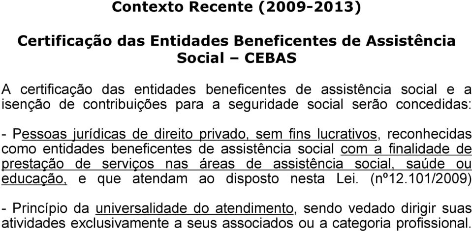 beneficentes de assistência social com a finalidade de prestação de serviços nas áreas de assistência social, saúde ou educação, e que atendam ao disposto nesta