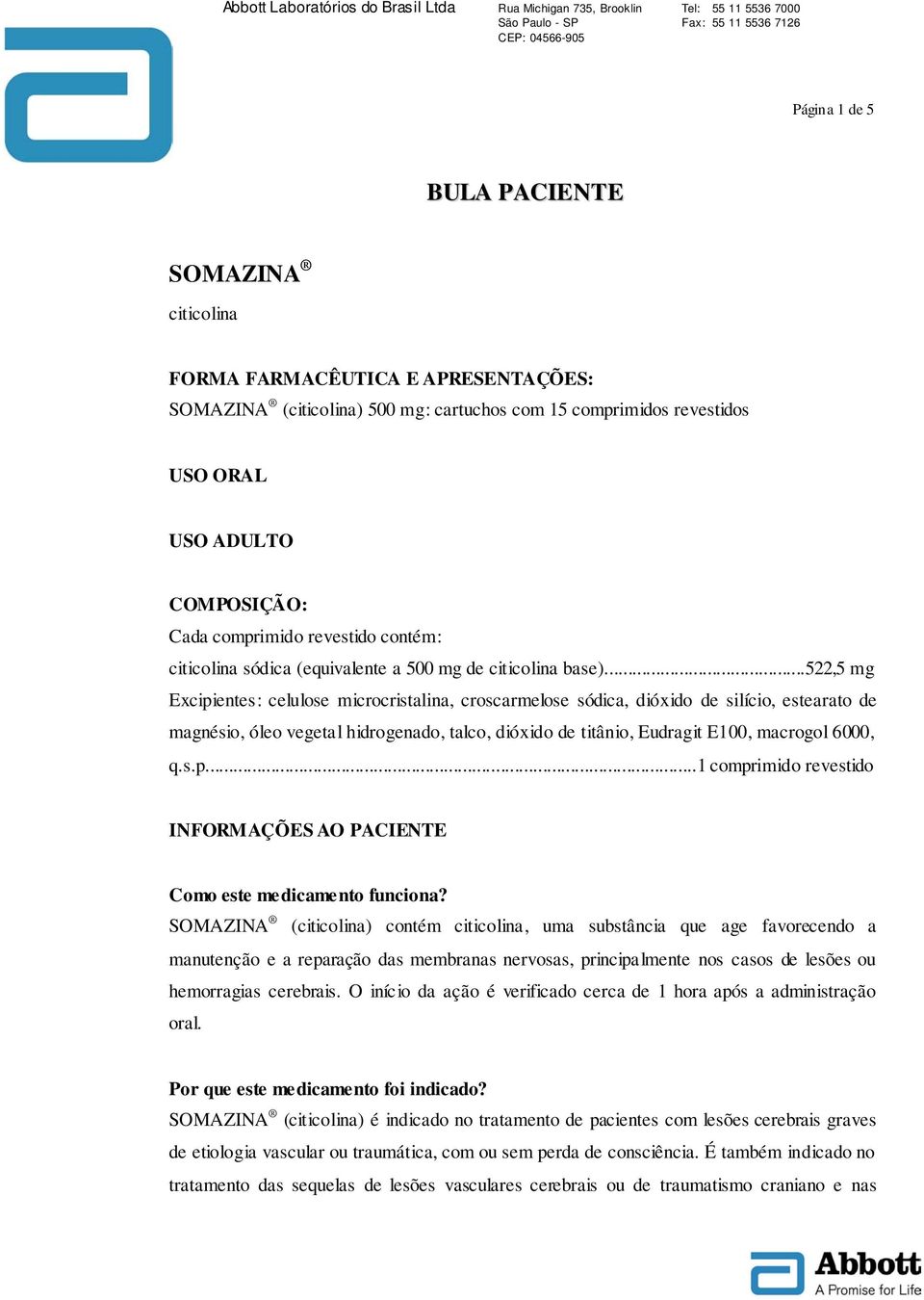 ..522,5 mg Excipientes: celulose microcristalina, croscarmelose sódica, dióxido de silício, estearato de magnésio, óleo vegetal hidrogenado, talco, dióxido de titânio, Eudragit E100, macrogol 6000, q.