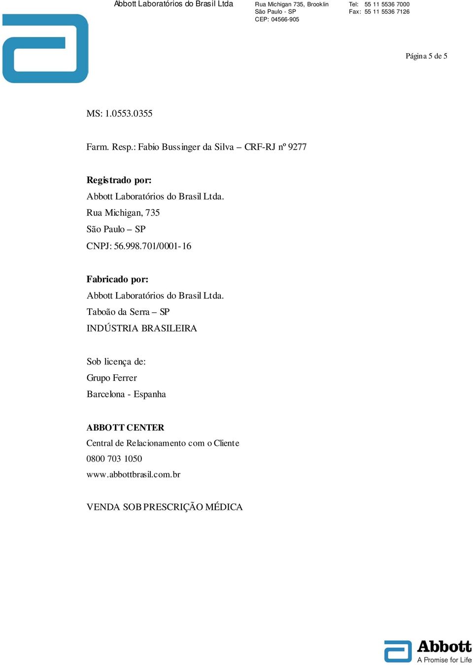 Rua Michigan, 735 São Paulo SP CNPJ: 56.998.701/0001-16 Fabricado por: Abbott Laboratórios do Brasil Ltda.