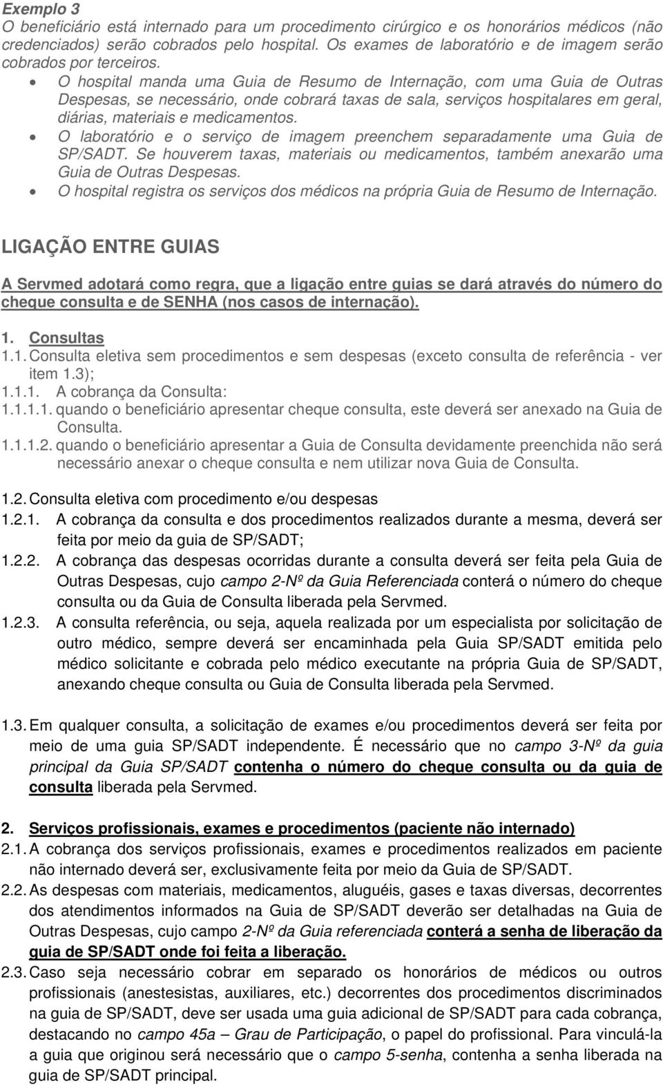 O hospital manda uma Guia de Resumo de Internação, com uma Guia de Outras Despesas, se necessário, onde cobrará taxas de sala, serviços hospitalares em geral, diárias, materiais e medicamentos.