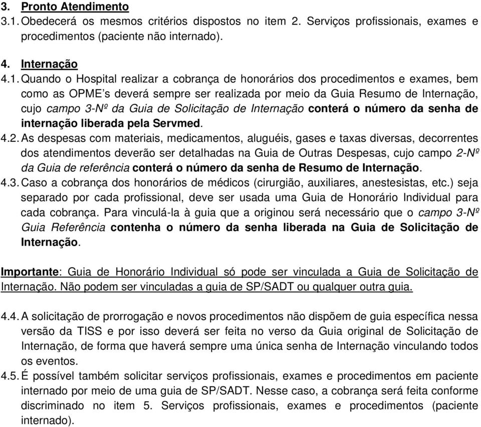 Quando o Hospital realizar a cobrança de honorários dos procedimentos e exames, bem como as OPME s deverá sempre ser realizada por meio da Guia Resumo de Internação, cujo campo 3-Nº da Guia de