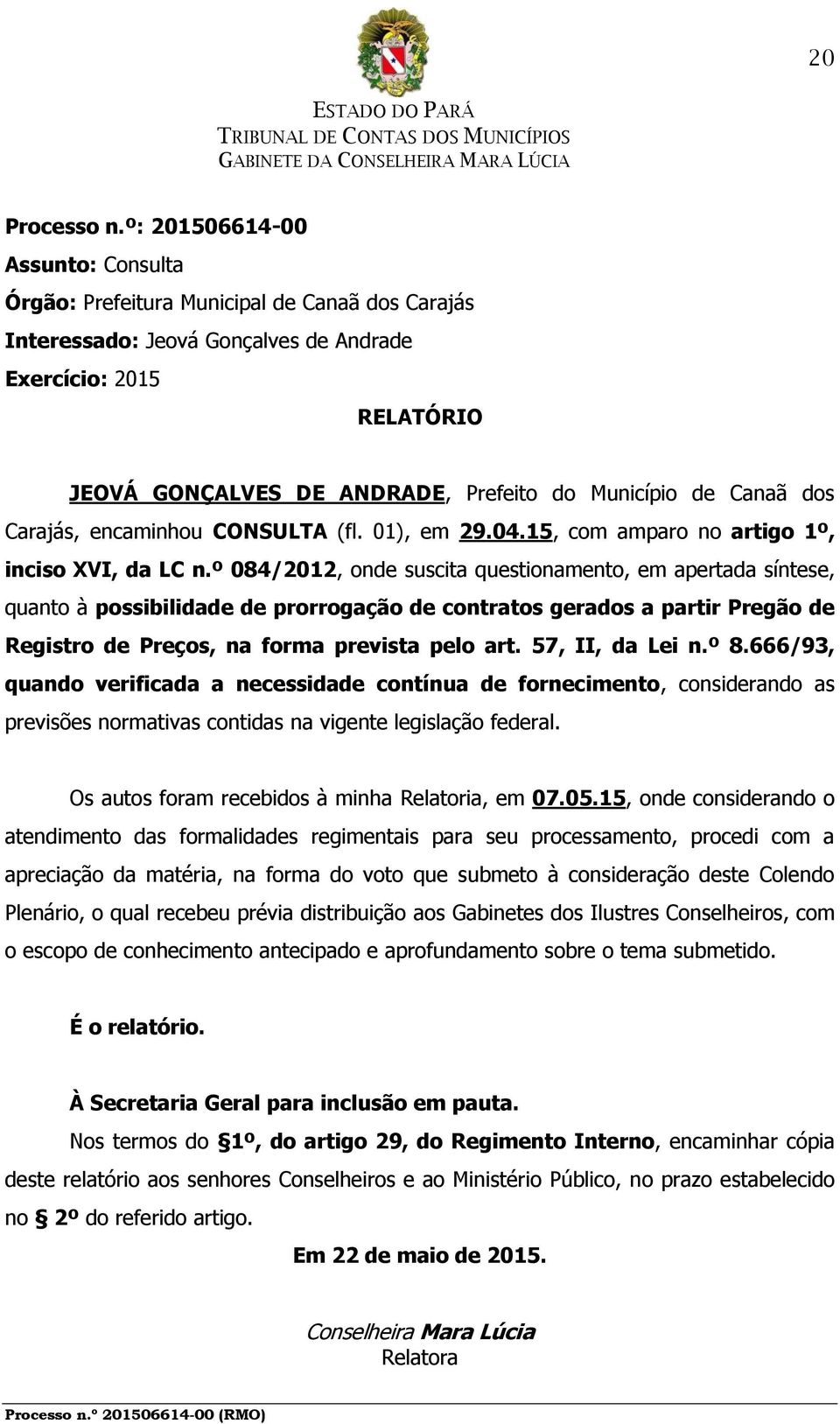 de Canaã dos Carajás, encaminhou CONSULTA (fl. 01), em 29.04.15, com amparo no artigo 1º, inciso XVI, da LC n.
