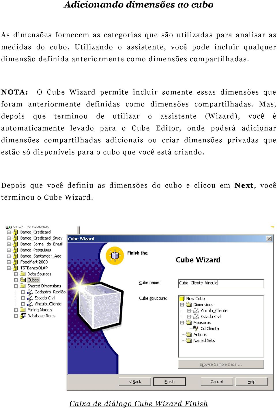 NOTA: O Cube Wizard permite incluir somente essas dimensões que foram anteriormente definidas como dimensões compartilhadas.